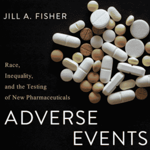 Adverse Events: Race, Inequality, and the Testing of New Pharmaceuticals